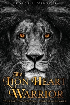 Paperback The Lion Heart Warrior: Your Path to Potential, Purpose and Power Book