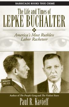 Paperback The Life and Times of Lepke Buchalter: America's Most Ruthless Labor Racketeer Book