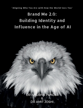 Brand Me 2.0: Building Identity and Influence in the Age of AI: Aligning Who You Are with How the World Sees You