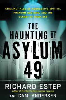 Paperback The Haunting of Asylum 49: Chilling Tales of Aggressive Spirits, Phantom Doctors, and the Secret of Room 666 Book