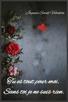 Paperback Tu es tout pour moi. Sans toi je ne suis rien: Joyeuse Saint Valentin [French] Book