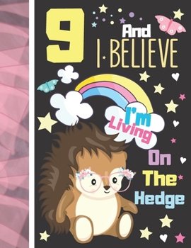 Paperback 9 And I Believe I'm Living On The Hedge: Hedgehog Journal For To Do List And To Write In - Cute Hedgehog Gift For Girls Age 9 Years Old - Blank Lined Book