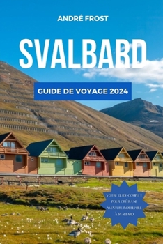 Paperback Svalbard Guide de Voyage 2024: Le guide mis à jour des principales attractions, du repos, des conseils budgétaires, des incontournables et des essent [French] Book