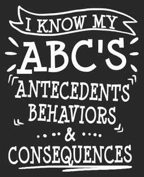 Paperback I Know My ABC'S Antecedents Behaviors & Consequences: ABA Applied Behavior Therapist Funny Thank You Analyst Composition Notebook 100 College Ruled Pa Book