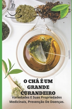 Paperback O Chá É Um Grande Curandeiro: Variedades E Suas Propriedades Medicinais, Prevenção De Doenças [Portuguese] Book