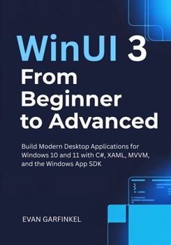 Paperback WinUI 3 from Beginner to Advanced: Build Modern Desktop Applications for Windows 10 and 11 with C#, XAML, MVVM, and the Windows App SDK Book