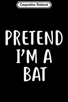 Composition Notebook: Pretend I'm A Bat Easy Lazy Halloween Costume  Journal/Notebook Blank Lined Ruled 6x9 100 Pages