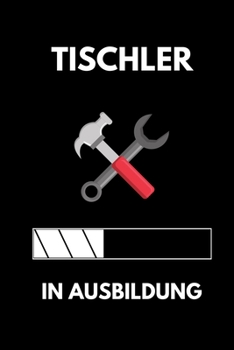 TISCHLER IN AUSBILDUNG: A5 Notizbuch LINIERT Geschenk zur Ausbildung | für Sohn Tochter Neffe Nichte Freund Freundin | für Auszubildende Azubi Azubine | Lustiger Spruch (German Edition)
