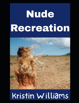 Nude Recreation: The Complete Guide To Getting Outside, Getting Active, and Getting Absolutely Naked About It (In the Nude)