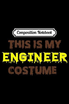 Composition Notebook: This Is My Engineer Costume Halloween Funny Gifts Ideas  Journal/Notebook Blank Lined Ruled 6x9 100 Pages