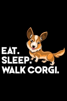 Eat Sleep Walk Corgi: Corgi Life Journal Notebook - Pembroke Welsh Corgi Lover Gifts - Corgi Lover Corgi Dog Notebook Journal - Corgi Owner Present, Funny Corgi Diary, Corgi Face, New Corgi Gifts