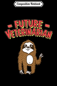 Composition Notebook: Vet Student Gifts Future Veterinarian Funny Sloth Premium  Journal/Notebook Blank Lined Ruled 6x9 100 Pages