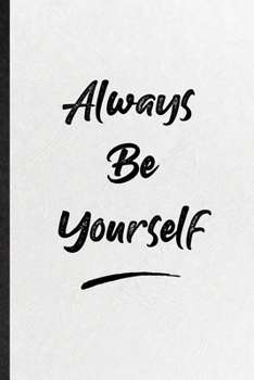 Always Be Yourself: Blank Funny Positive Motivation Lined Notebook/ Journal For Support Faith Belief, Inspirational Saying Unique Special Birthday Gift Idea Classic 6x9 110 Pages