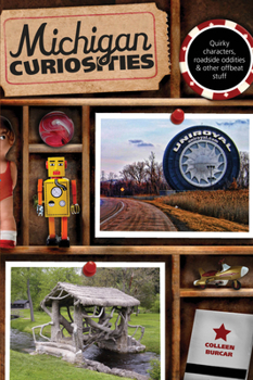 Michigan Curiosities: Quirky Characters, Roadside Oddities & Other Offbeat Stuff - Book  of the U.S. State Curiosities