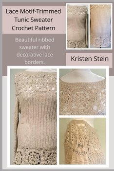 Paperback Lace Motif-Trimmed Tunic Sweater Crochet Pattern: Beautiful Ribbed Sweater with Decorative Lace Borders. Book