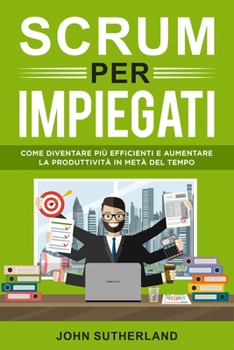 Paperback Scrum per Impiegati: Come diventare più efficienti e aumentare la produttività in metà del tempo [Italian] Book