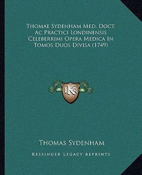 Paperback Thomae Sydenham Med. Doct. Ac Practici Londinensis Celeberrimi Opera Medica In Tomos Duos Divisa (1749) [Latin] Book