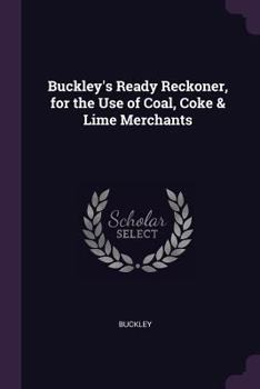 Paperback Buckley's Ready Reckoner, for the Use of Coal, Coke & Lime Merchants Book
