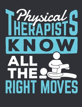 Physical Therapists Know All The Right Moves: Physical Therapy 2020 Weekly Planner (Jan 2020 to Dec 2020), Paperback 8.5 x 11, Physical Therapist Calendar Schedule Organizer