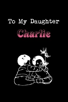 Paperback To My Dearest Daughter Charlie: Letters from Dads Moms to Daughter, Baby girl Shower Gift for New Fathers, Mothers & Parents, Journal (Lined 120 Pages Book