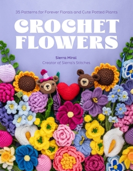 Crochet Bouquet: 25 Adorable Plushie Flowers and Potted Plants