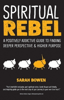 Paperback Spiritual Rebel: A Positively Addictive Guide to Finding Deeper Perspective and Higher Purpose Book