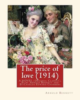 Paperback The price of love (1914), By: Arnold Bennett, illustrator C. E. Chambers (novel): (Original Classics), Charles Edward Chambers (August 9, 1883 - Nov Book