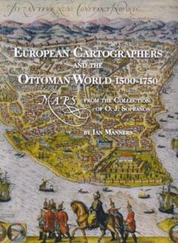 Paperback European Cartographers and the Ottoman World, 1500-1750: Maps from the Collection of O.J. Sopranos Book