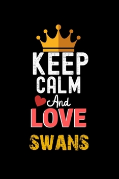 Keep Calm And Love swans Notebook - swans Funny Gift: Lined Notebook / Journal Gift, 120 Pages, 6x9, Soft Cover, Matte Finish