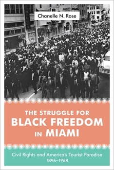 The Struggle for Black Freedom in Miami: Civil Rights and America's Tourist Paradise, 1896-1968 - Book  of the Making the Modern South