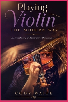 Paperback Playing Violin the Modern Way: Modern Bowing and Expressive Performance Book