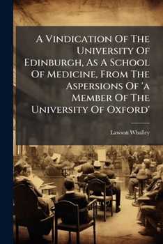 A Vindication of the University of Edinburgh, as a School of Medicine, from the Aspersions of 'a Member of the University of Oxford'