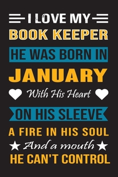 I Love My Book Keeper He Was Born In January With His Heart On His Sleeve A Fire In His Soul And A Mouth He Can’t Control: Book Keeper birthday journal, Best Gift for Man and Women
