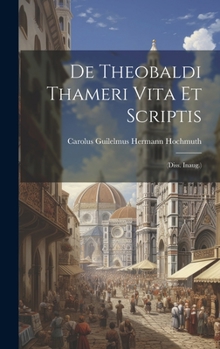 Hardcover De Theobaldi Thameri Vita Et Scriptis: (diss. Inaug.) Book