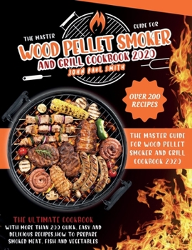 Paperback Wood Pellet Smoker and Grill Cookbook 2020: The Master Guide with More Than 200 Quick, Easy and Delicious Recipes. How to Prepare Smoked Meat, Fish an Book