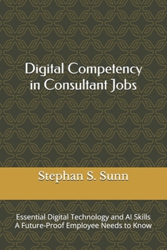 Digital Competency in Consultant Jobs: Essential Digital Technology and AI Skills A Future-Proof Employee Needs to Know