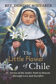 Paperback The Little Flower of Chile: St. Teresa of the Andes' Path to Heaven Through Love and Sacrifice Book