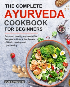 Paperback The Complete Ayurveda Cookbook for Beginners: Easy and Healthy Ayurveda Diet Recipes to Unlock the Secrets of Hindu Healing and Live Healthy Book