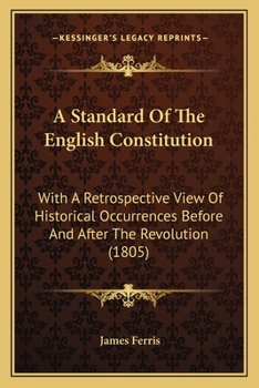 Paperback A Standard Of The English Constitution: With A Retrospective View Of Historical Occurrences Before And After The Revolution (1805) Book