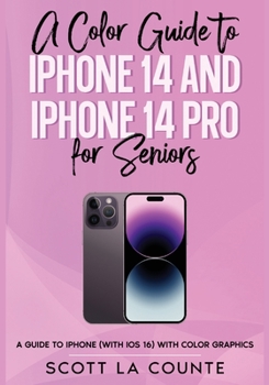 Paperback A Color Guide to iPhone 14 and iPhone 14 Pro for Seniors: A Guide to the 2022 iPhone (with iOS 16) with Full Color Graphics and Illustrations Book