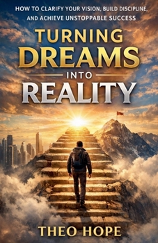 Paperback Turning Dreams into Reality: How to Clarify Your Vision, Build Discipline, and Achieve Unstoppable Success Book