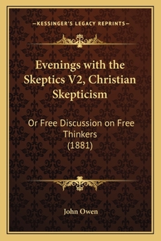 Paperback Evenings with the Skeptics V2, Christian Skepticism: Or Free Discussion on Free Thinkers (1881) Book