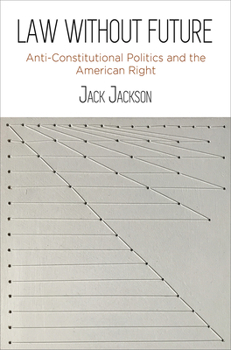 Hardcover Law Without Future: Anti-Constitutional Politics and the American Right Book