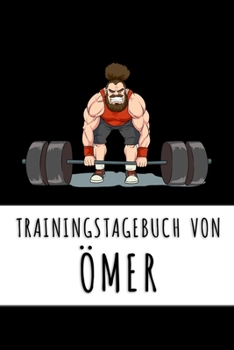 Trainingstagebuch von Ömer: Personalisierter Tagesplaner für dein Fitness- und Krafttraining im Fitnessstudio oder Zuhause (German Edition)