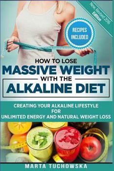 Paperback How to Lose Massive Weight with the Alkaline Diet: Creating Your Alkaline Lifestyle for Unlimited Energy and Natural Weight Loss Book