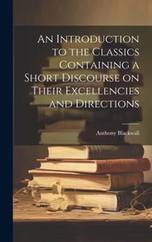 Hardcover An Introduction to the Classics Containing a Short Discourse on Their Excellencies and Directions Book