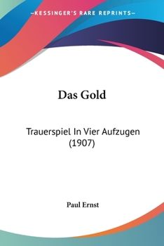 Paperback Das Gold: Trauerspiel In Vier Aufzugen (1907) [German] Book