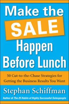 Paperback Make the Sale Happen Before Lunch: 50 Cut-To-The-Chase Strategies for Getting the Business Results You Want (Paperback) Book