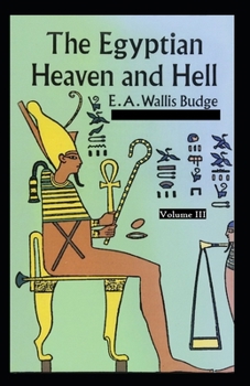 Paperback The Egyptian Heaven and Hell Volume III: E. A. Wallis Budge (Classics, Literature, philosophy, poetry) [Annotated] Book