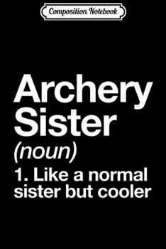 Composition Notebook: Archery Sister Definition Funny Sports Premium  Journal/Notebook Blank Lined Ruled 6x9 100 Pages